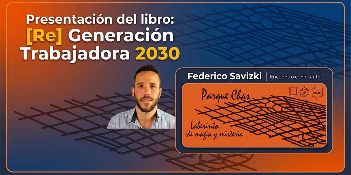 ¿Hacia dónde va el mundo del trabajo? Presentan el libro «[Re] Generación Trabajadora 2030» de Federico Savizki